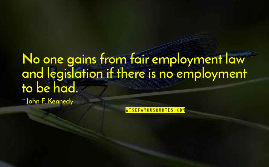 Dishonourable Gains Quotes By John F. Kennedy: No one gains from fair employment law and