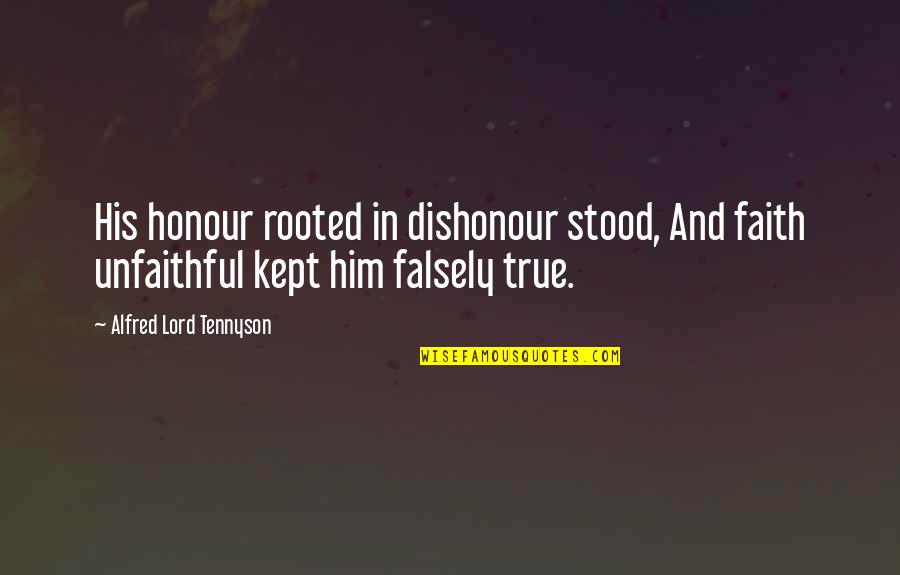 Dishonour'd Quotes By Alfred Lord Tennyson: His honour rooted in dishonour stood, And faith