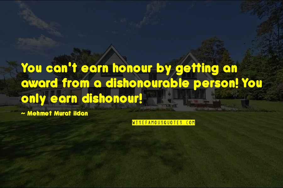 Dishonour'd Quotes By Mehmet Murat Ildan: You can't earn honour by getting an award