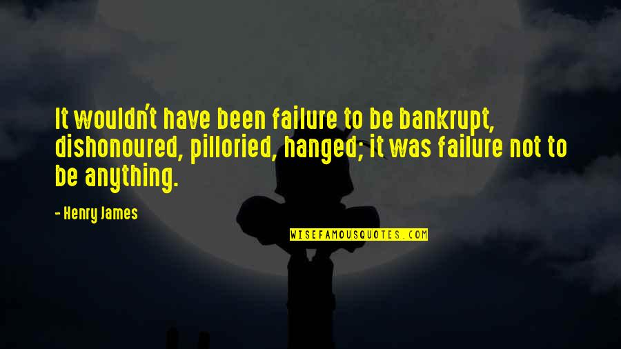 Dishonoured Quotes By Henry James: It wouldn't have been failure to be bankrupt,