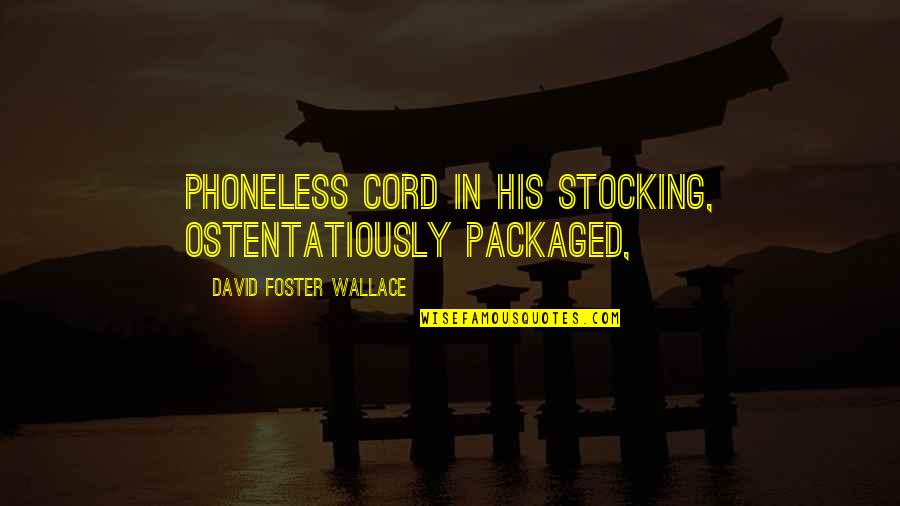 Dishtowel Set Quotes By David Foster Wallace: Phoneless Cord in his stocking, ostentatiously packaged, Dishtowel Set Quotes By David Foster Wallace: Phoneless Cord in his stocking, ostentatiously packaged,