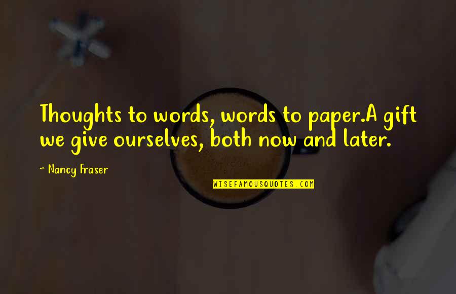Dishtowel Set Quotes By Nancy Fraser: Thoughts to words, words to paper.A gift we