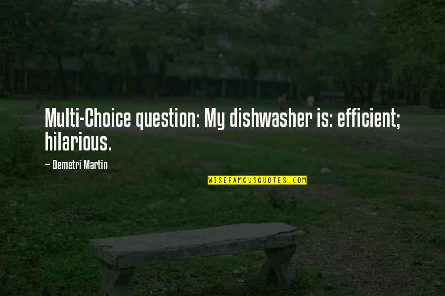 Dishwasher Quotes By Demetri Martin: Multi-Choice question: My dishwasher is: efficient; hilarious.