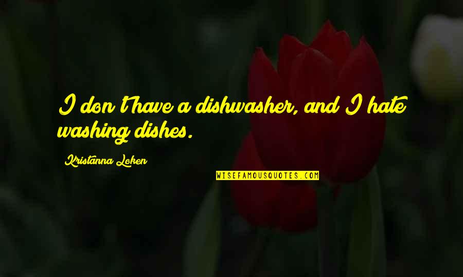 Dishwasher Quotes By Kristanna Loken: I don't have a dishwasher, and I hate