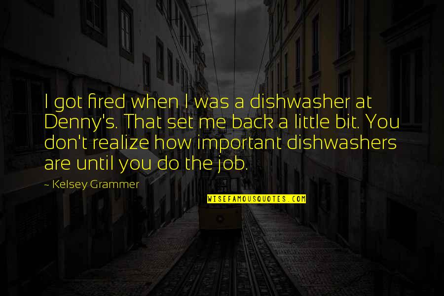 Dishwashers Quotes By Kelsey Grammer: I got fired when I was a dishwasher