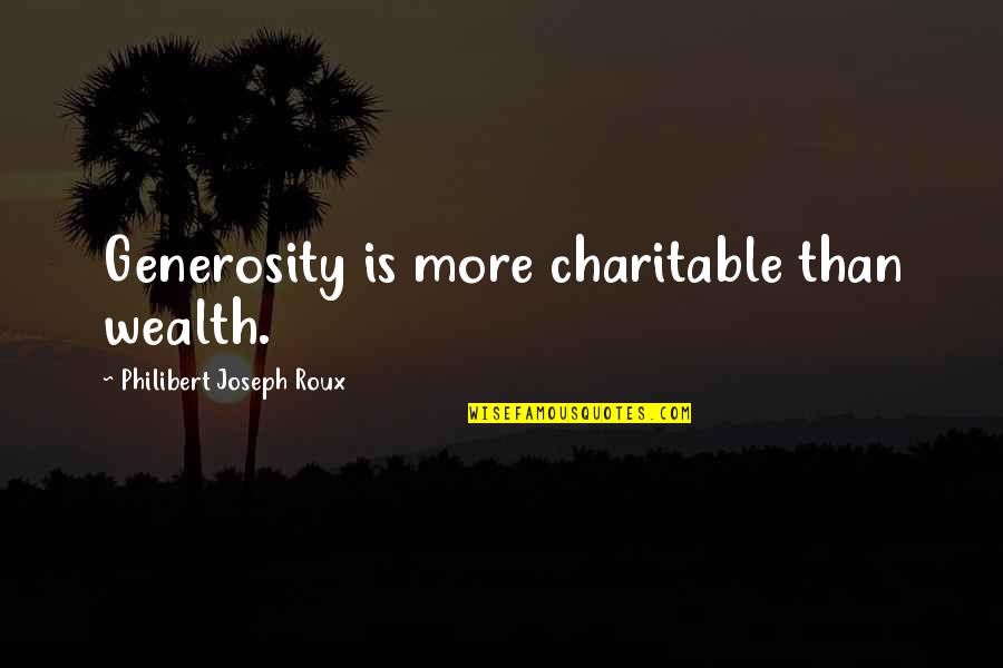 Dishwater Brown Quotes By Philibert Joseph Roux: Generosity is more charitable than wealth.