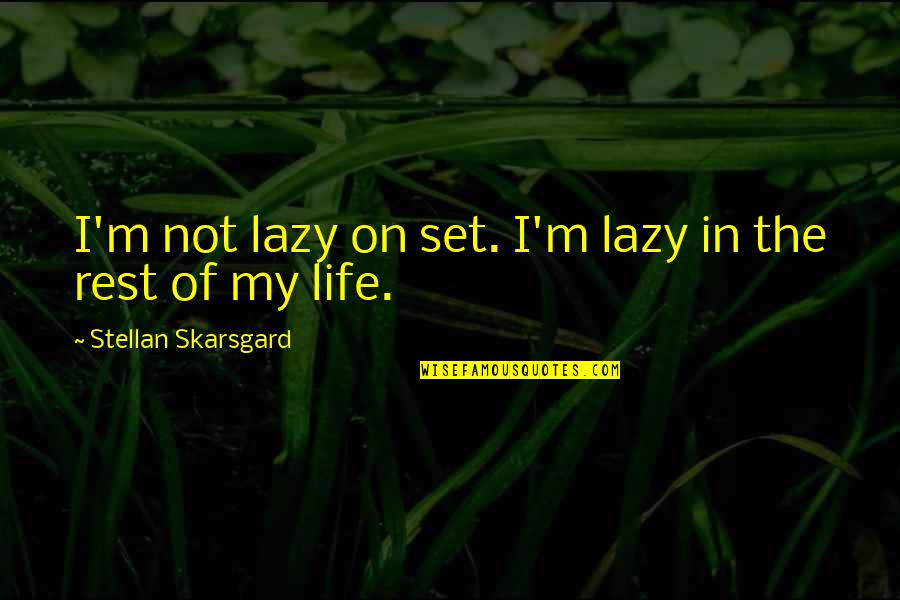Dishy Rishi Quotes By Stellan Skarsgard: I'm not lazy on set. I'm lazy in Dishy Rishi Quotes By Stellan Skarsgard: I'm not lazy on set. I'm lazy in