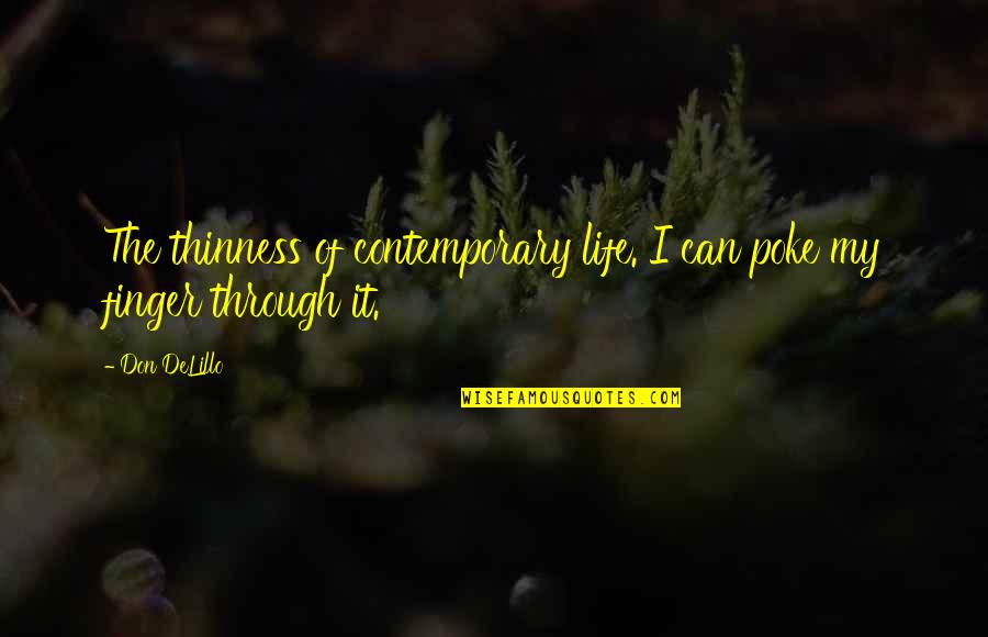 Disidente Decidir Quotes By Don DeLillo: The thinness of contemporary life. I can poke