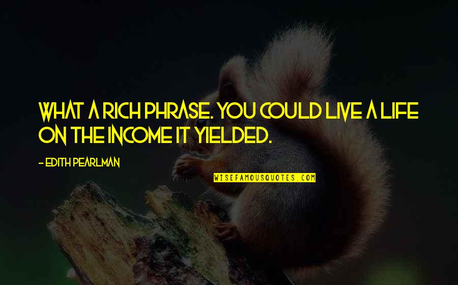 Disidente Decidir Quotes By Edith Pearlman: What a rich phrase. You could live a Disidente Decidir Quotes By Edith Pearlman: What a rich phrase. You could live a