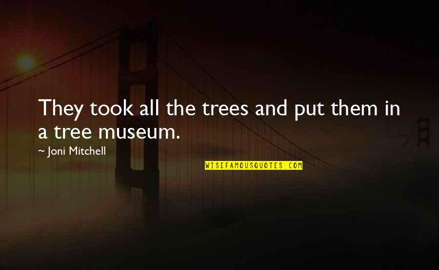 Disidente Decidir Quotes By Joni Mitchell: They took all the trees and put them Disidente Decidir Quotes By Joni Mitchell: They took all the trees and put them