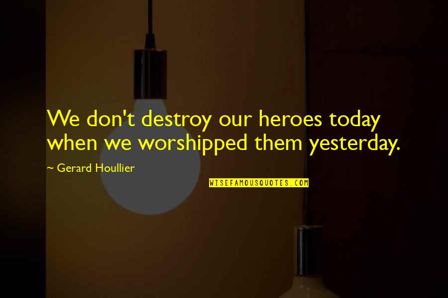 Disidente Definicion Quotes By Gerard Houllier: We don't destroy our heroes today when we