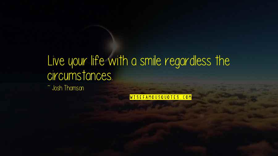 Disidentes Quotes By Josh Thomson: Live your life with a smile regardless the