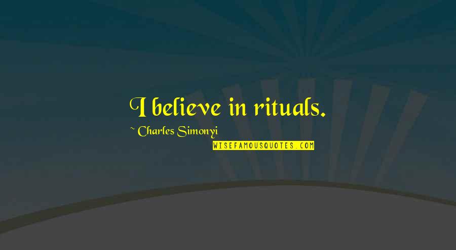 Disidentification Example Quotes By Charles Simonyi: I believe in rituals. Disidentification Example Quotes By Charles Simonyi: I believe in rituals.