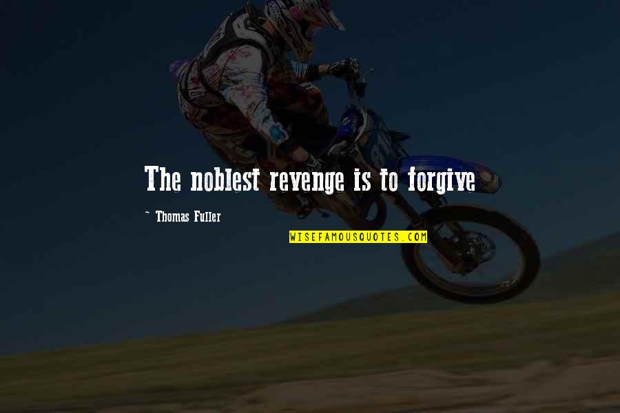Disidentification Example Quotes By Thomas Fuller: The noblest revenge is to forgive Disidentification Example Quotes By Thomas Fuller: The noblest revenge is to forgive
