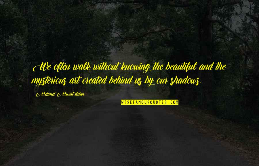 Disidentification Exercise Quotes By Mehmet Murat Ildan: We often walk without knowing the beautiful and