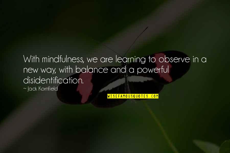 Disidentification Quotes By Jack Kornfield: With mindfulness, we are learning to observe in