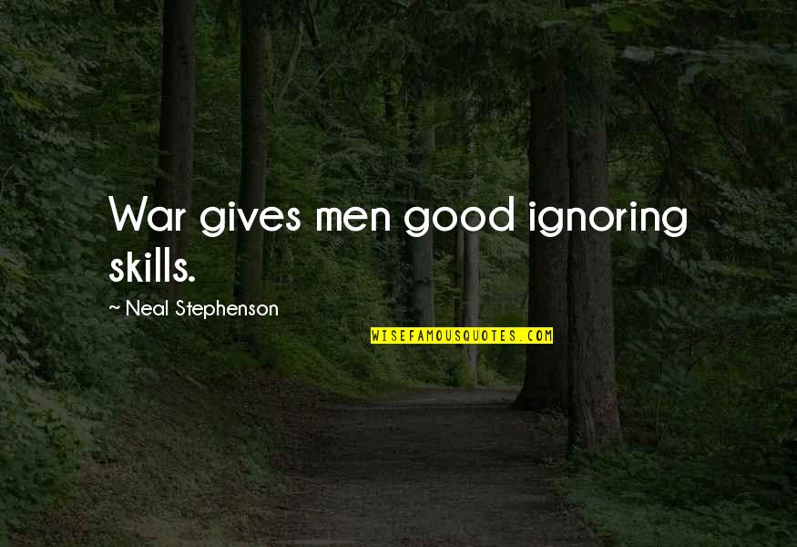 Disidentified Quotes By Neal Stephenson: War gives men good ignoring skills.