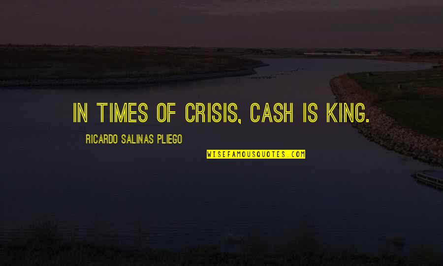 Disiked Quotes By Ricardo Salinas Pliego: In times of crisis, cash is king. Disiked Quotes By Ricardo Salinas Pliego: In times of crisis, cash is king.