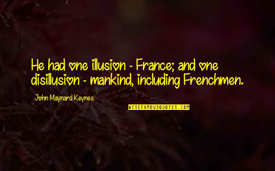 Disillusion Quotes By John Maynard Keynes: He had one illusion - France; and one