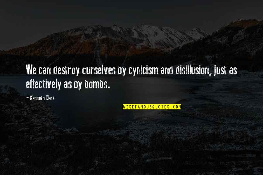 Disillusion Quotes By Kenneth Clark: We can destroy ourselves by cynicism and disillusion,
