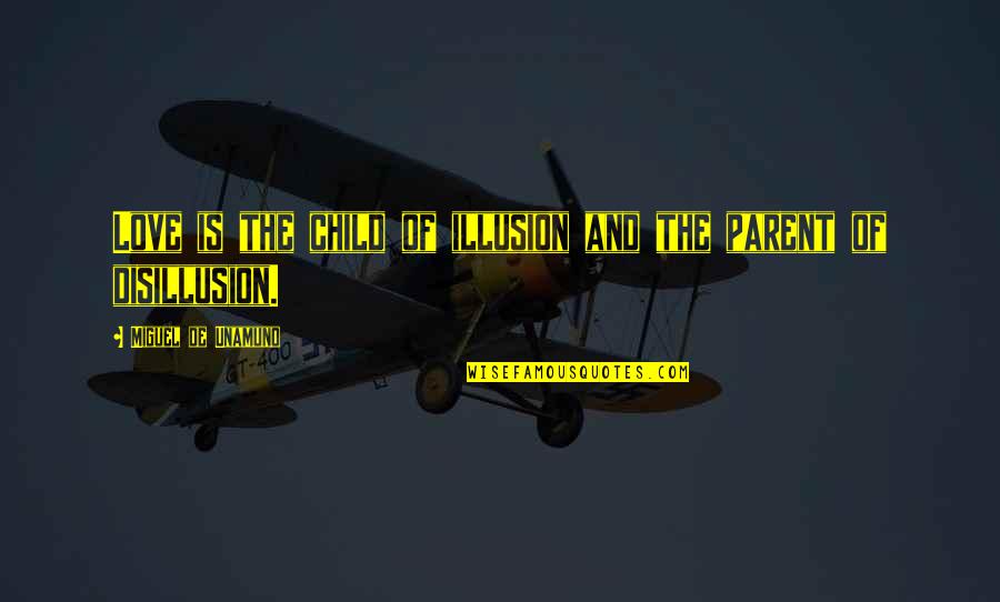 Disillusion Quotes By Miguel De Unamuno: Love is the child of illusion and the