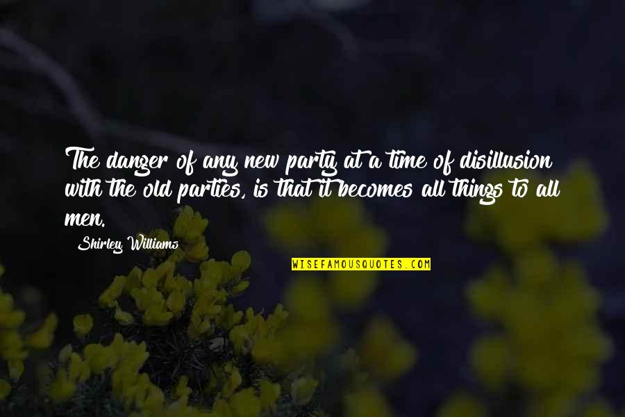 Disillusion Quotes By Shirley Williams: The danger of any new party at a