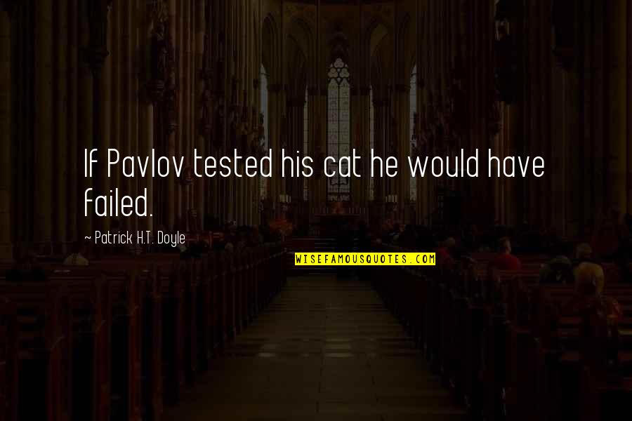 Disillusioned Quotes Quotes By Patrick H.T. Doyle: If Pavlov tested his cat he would have