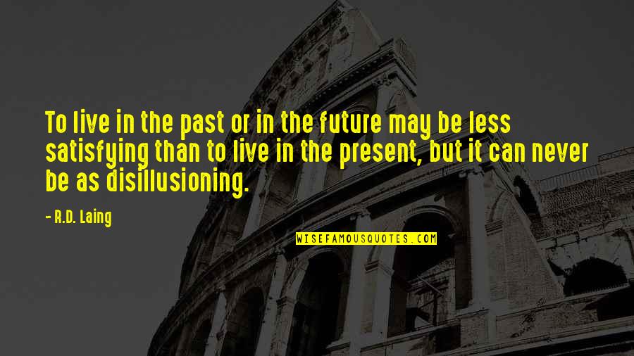 Disillusioning Quotes By R.D. Laing: To live in the past or in the Disillusioning Quotes By R.D. Laing: To live in the past or in the