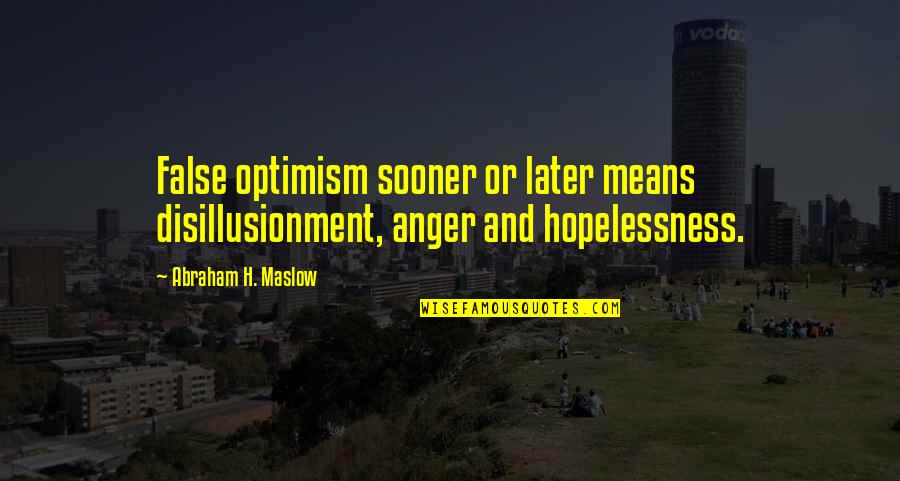 Disillusionment Quotes By Abraham H. Maslow: False optimism sooner or later means disillusionment, anger Disillusionment Quotes By Abraham H. Maslow: False optimism sooner or later means disillusionment, anger