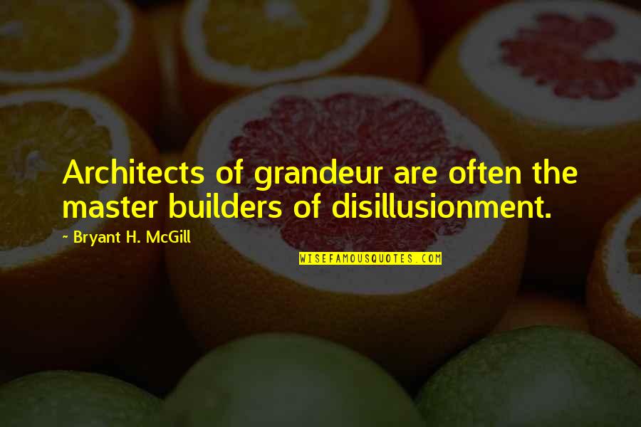 Disillusionment Quotes By Bryant H. McGill: Architects of grandeur are often the master builders