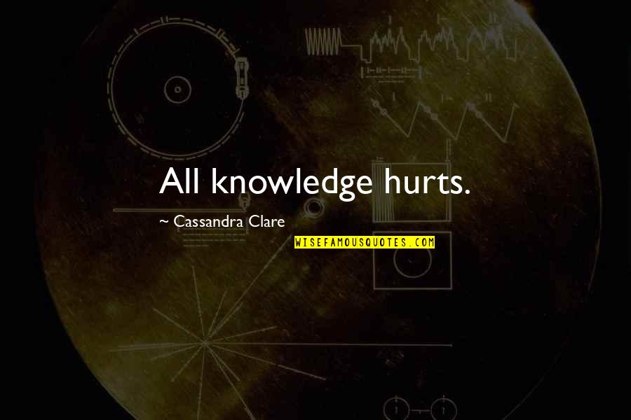 Disillusionment Quotes By Cassandra Clare: All knowledge hurts.