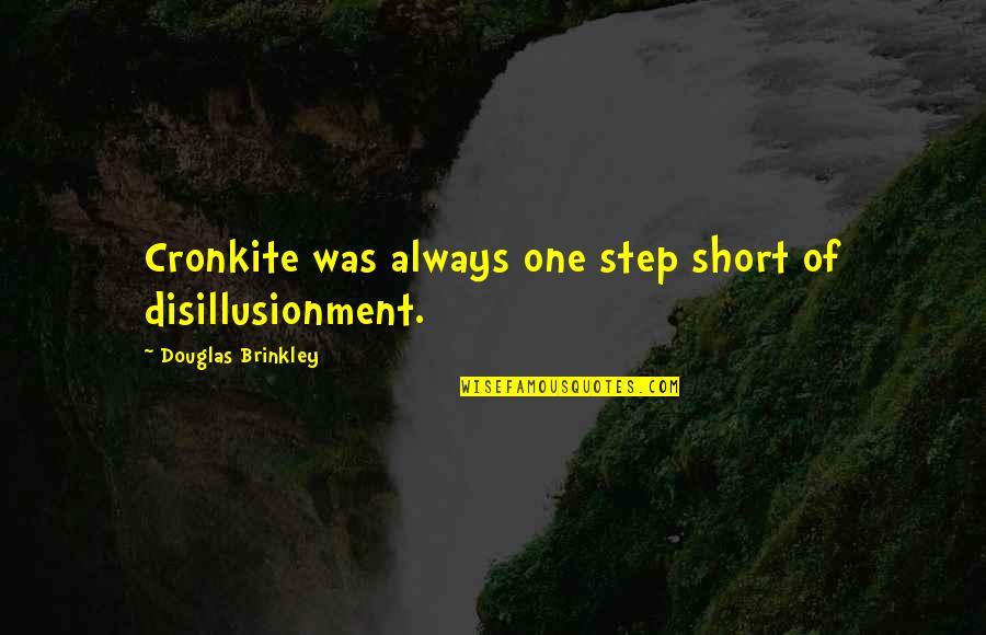 Disillusionment Quotes By Douglas Brinkley: Cronkite was always one step short of disillusionment.