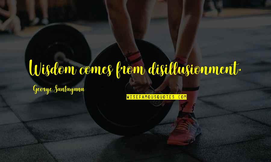Disillusionment Quotes By George Santayana: Wisdom comes from disillusionment. Disillusionment Quotes By George Santayana: Wisdom comes from disillusionment.