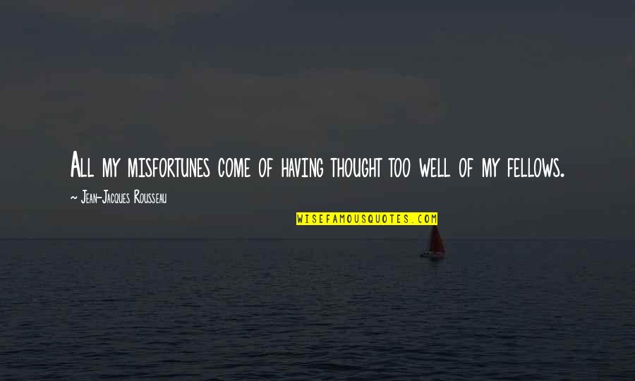 Disillusionment Quotes By Jean-Jacques Rousseau: All my misfortunes come of having thought too