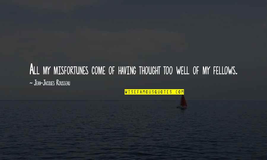 Disillusionment Quotes By Jean-Jacques Rousseau: All my misfortunes come of having thought too Disillusionment Quotes By Jean-Jacques Rousseau: All my misfortunes come of having thought too