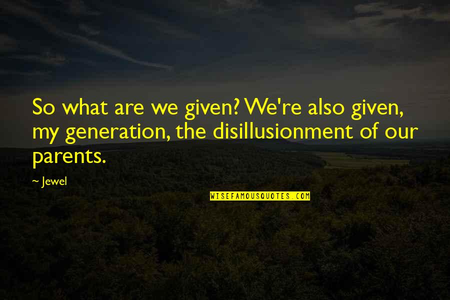 Disillusionment Quotes By Jewel: So what are we given? We're also given,