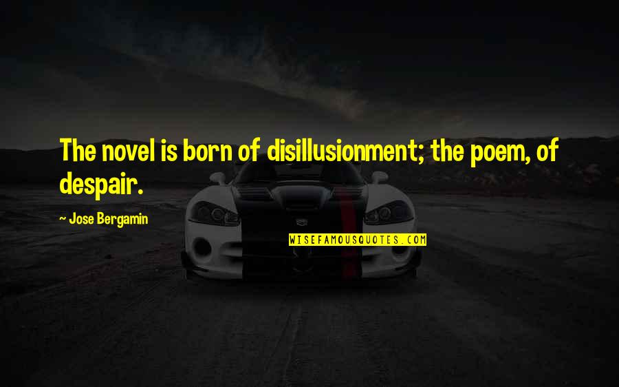 Disillusionment Quotes By Jose Bergamin: The novel is born of disillusionment; the poem,