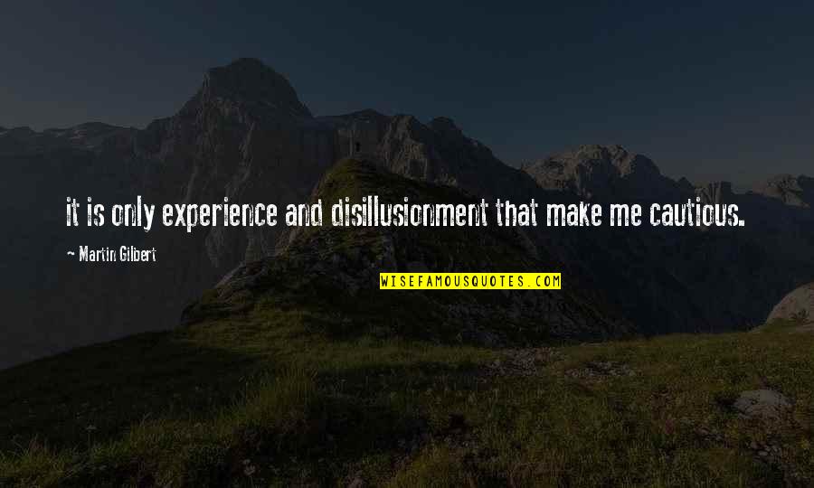 Disillusionment Quotes By Martin Gilbert: it is only experience and disillusionment that make