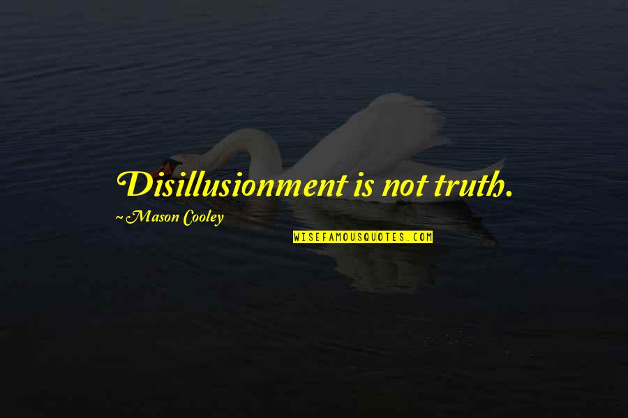 Disillusionment Quotes By Mason Cooley: Disillusionment is not truth. Disillusionment Quotes By Mason Cooley: Disillusionment is not truth.