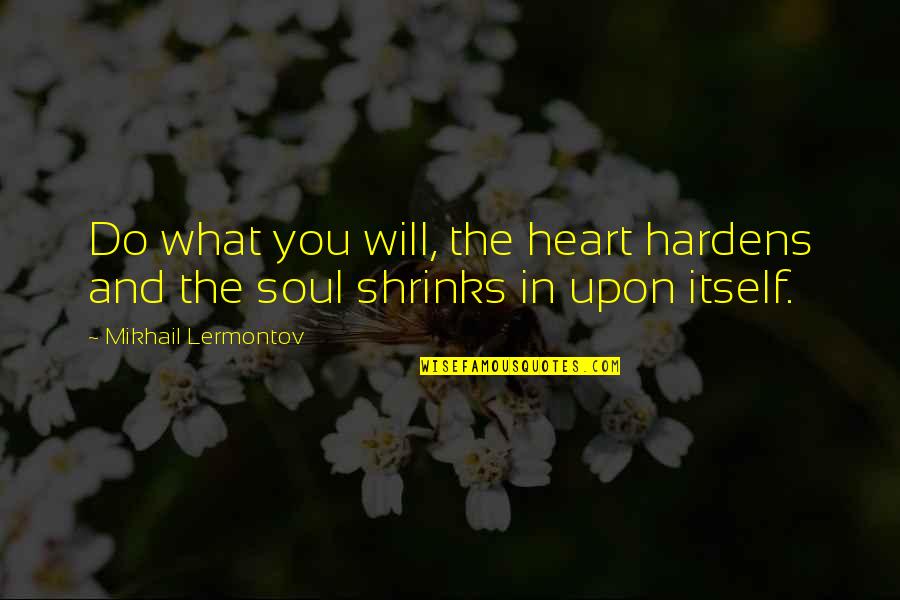Disillusionment Quotes By Mikhail Lermontov: Do what you will, the heart hardens and Disillusionment Quotes By Mikhail Lermontov: Do what you will, the heart hardens and