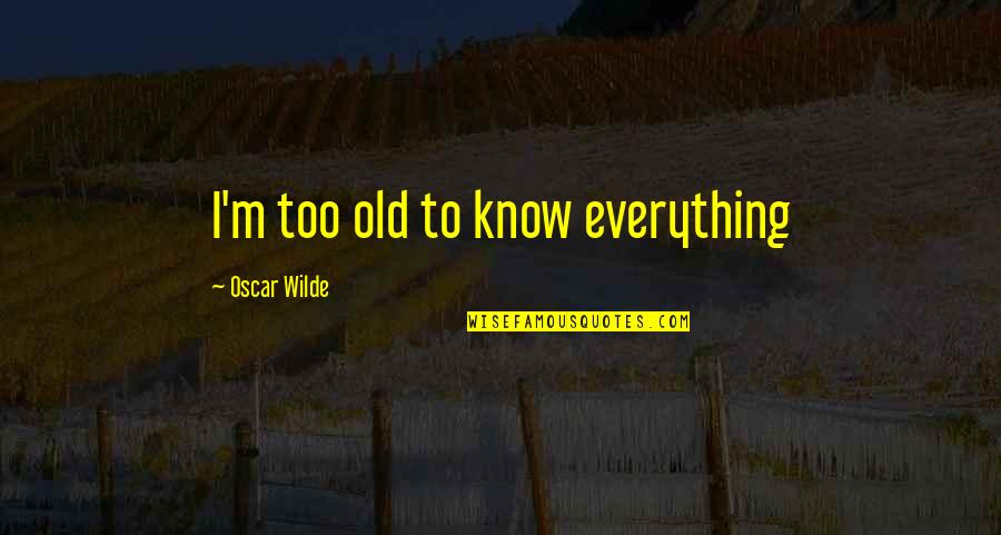 Disillusionment Quotes By Oscar Wilde: I'm too old to know everything