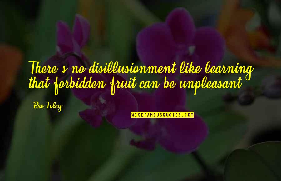 Disillusionment Quotes By Rae Foley: There's no disillusionment like learning that forbidden fruit