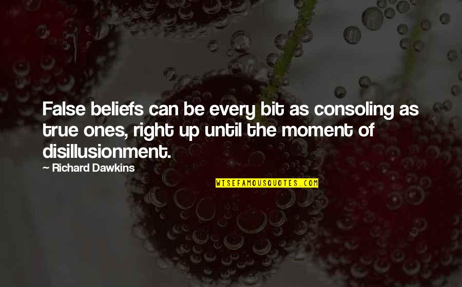 Disillusionment Quotes By Richard Dawkins: False beliefs can be every bit as consoling