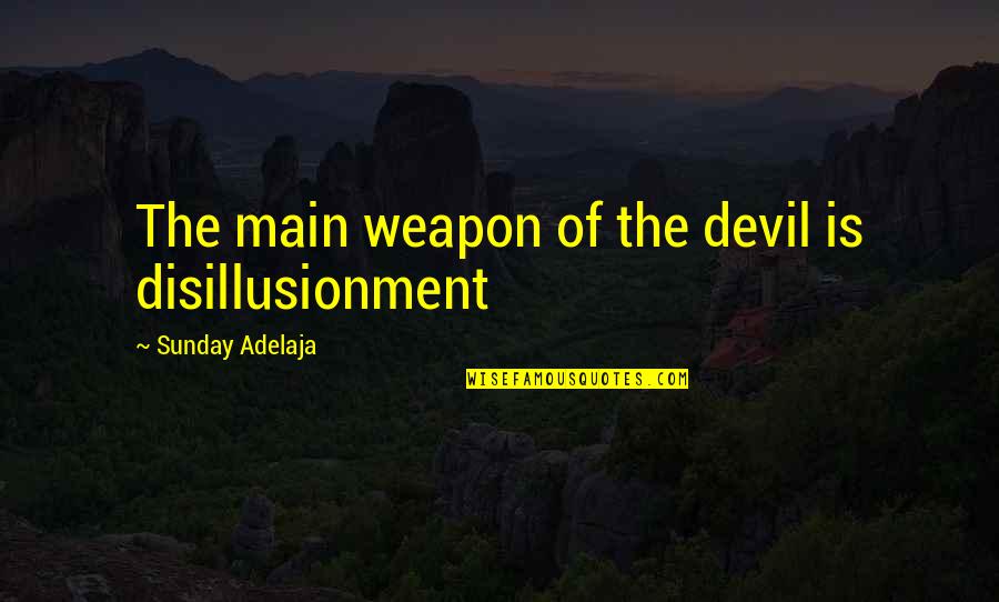 Disillusionment Quotes By Sunday Adelaja: The main weapon of the devil is disillusionment