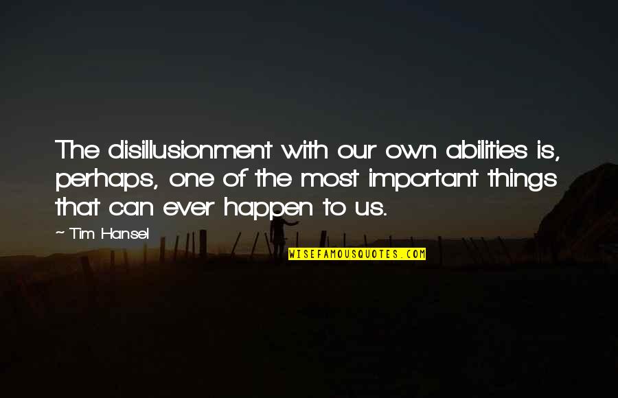 Disillusionment Quotes By Tim Hansel: The disillusionment with our own abilities is, perhaps,