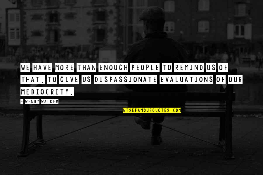 Disillusionment Quotes By Wendy Walker: We have more than enough people to remind Disillusionment Quotes By Wendy Walker: We have more than enough people to remind