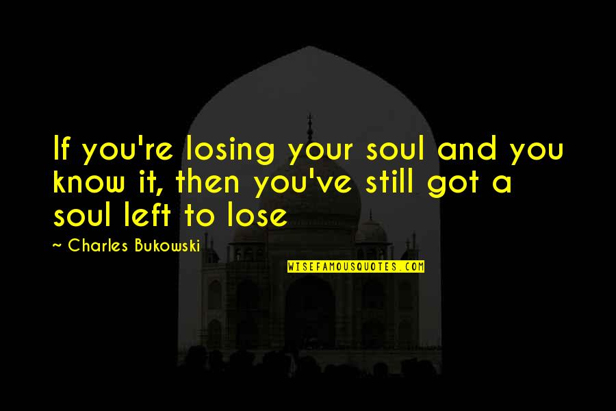 Disillusions Quotes By Charles Bukowski: If you're losing your soul and you know Disillusions Quotes By Charles Bukowski: If you're losing your soul and you know