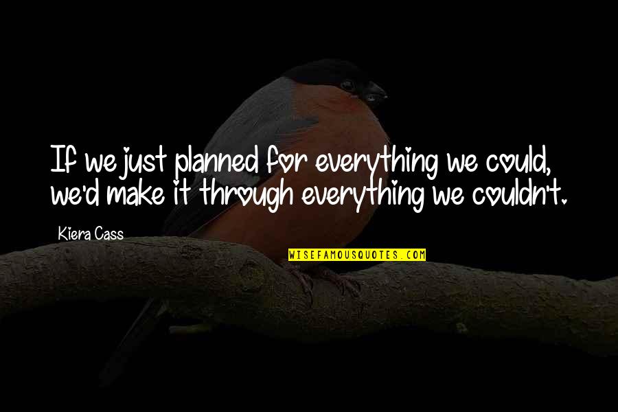 Disimilar Quotes By Kiera Cass: If we just planned for everything we could,
