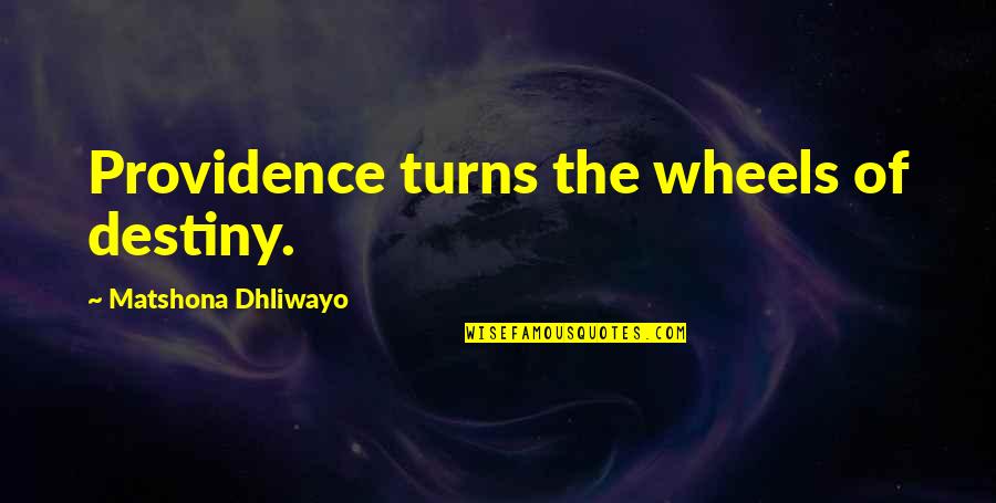 Disimilar Quotes By Matshona Dhliwayo: Providence turns the wheels of destiny. Disimilar Quotes By Matshona Dhliwayo: Providence turns the wheels of destiny.