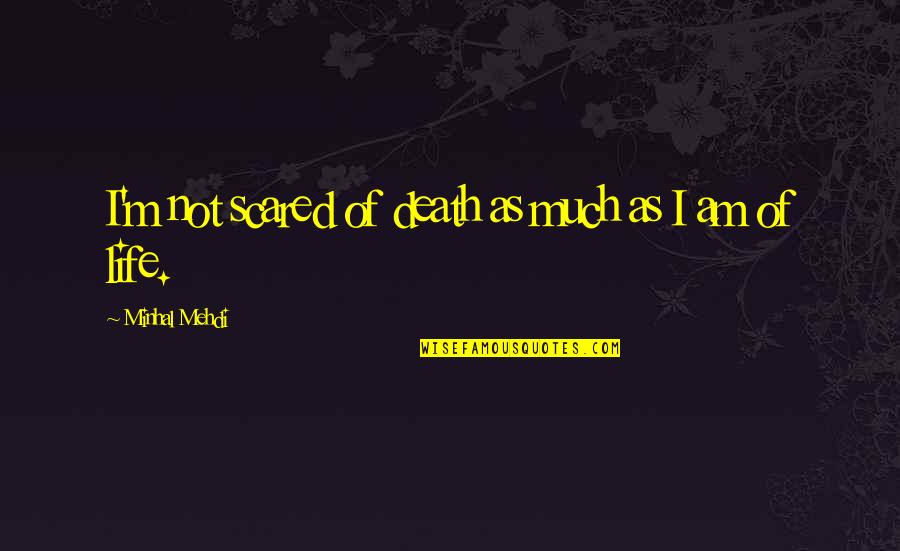 Disimpan Quotes By Minhal Mehdi: I'm not scared of death as much as Disimpan Quotes By Minhal Mehdi: I'm not scared of death as much as